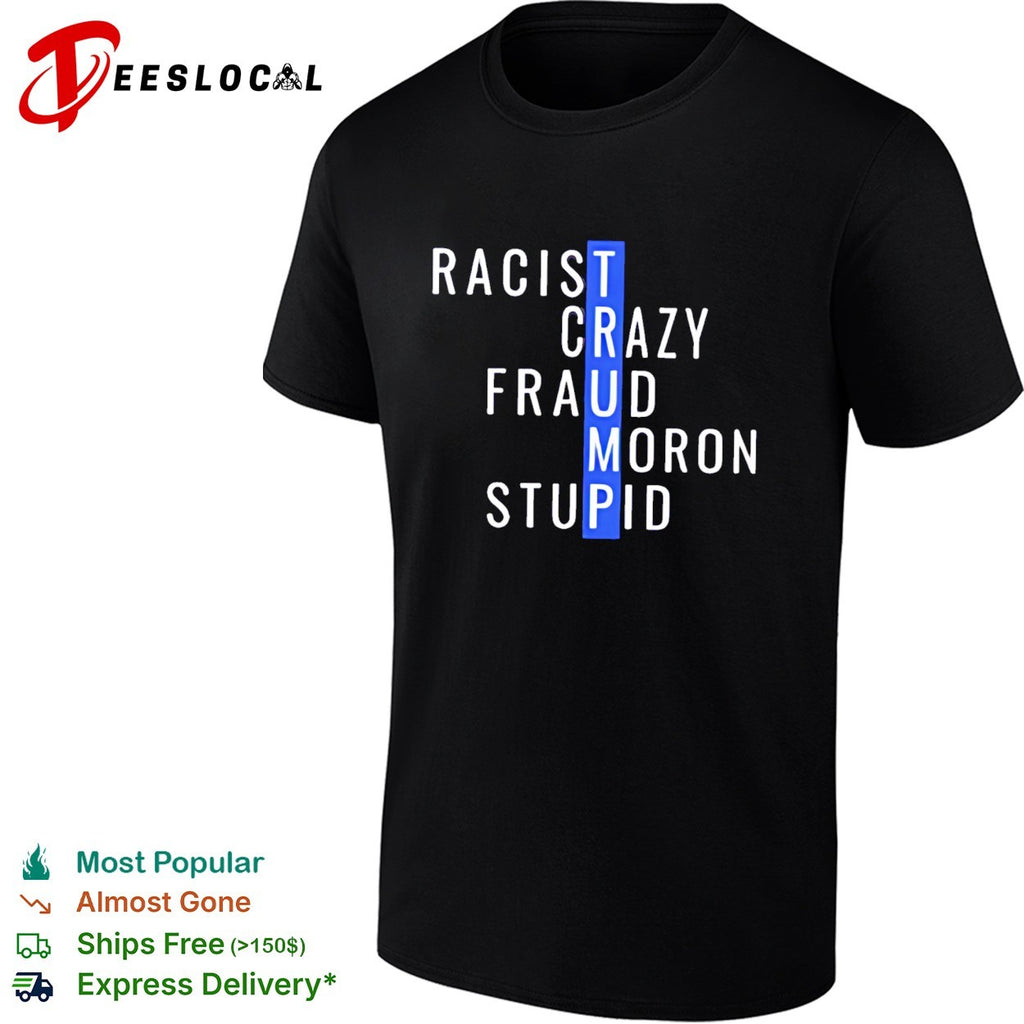Racist crazy fraud moron stupid Trump shirt