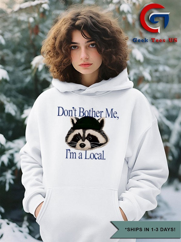 Racoon don’t bother me I’m a Local shirt