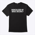 Radicalized By Basic Decency T Shirt
