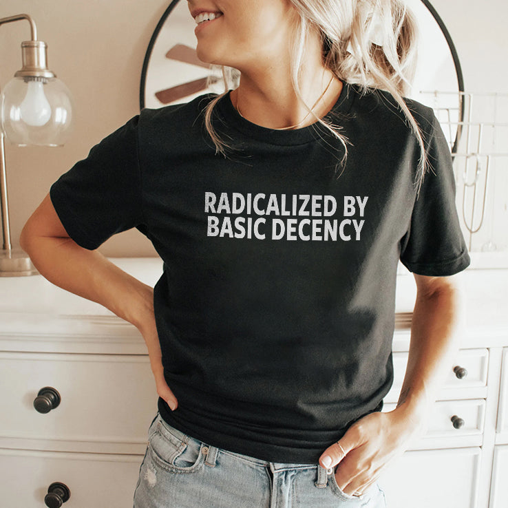 Radicalized By Basic Decency T Shirt