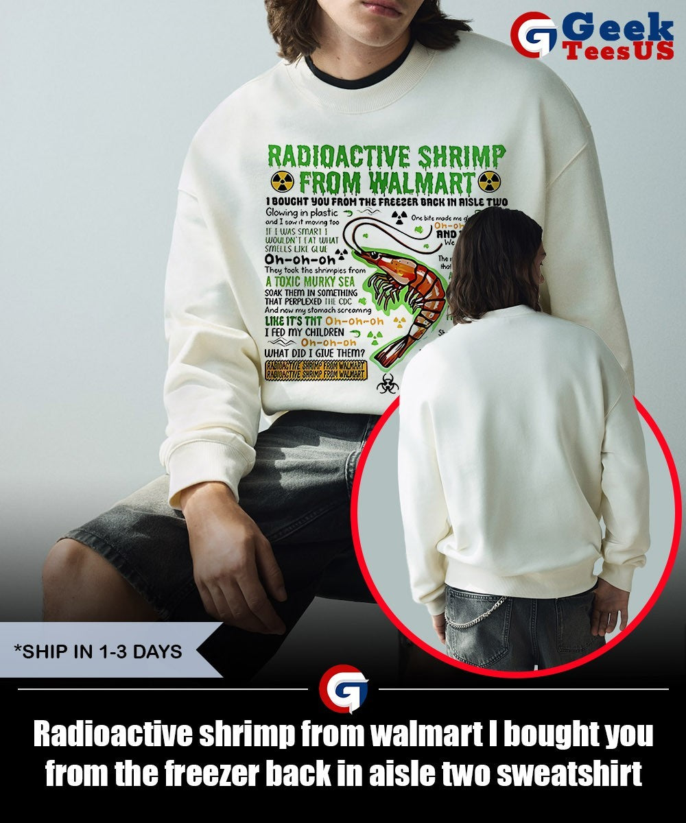 Radioactive shrimp from walmart I bought you from the freezer back in aisle two shirt