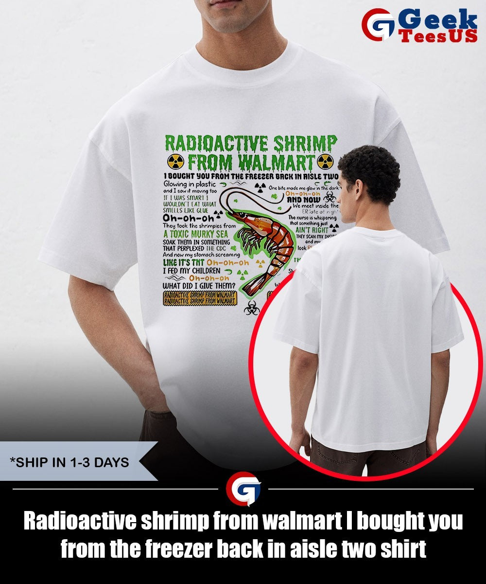 Radioactive shrimp from walmart I bought you from the freezer back in aisle two shirt