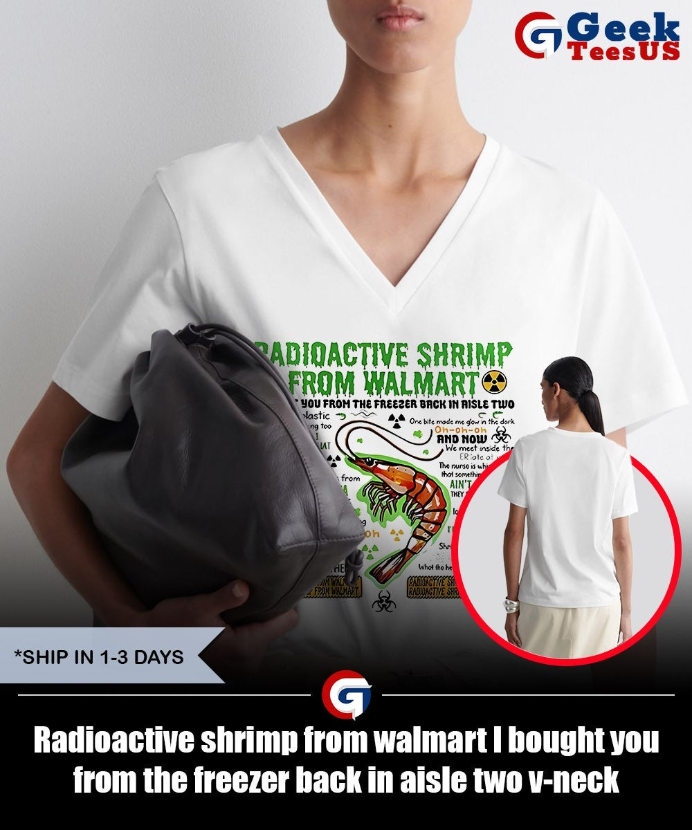 Radioactive shrimp from walmart I bought you from the freezer back in aisle two shirt