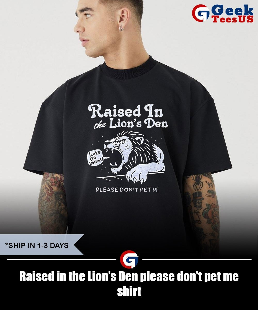 Raised in the Lion’s Den please don’t pet me shirt