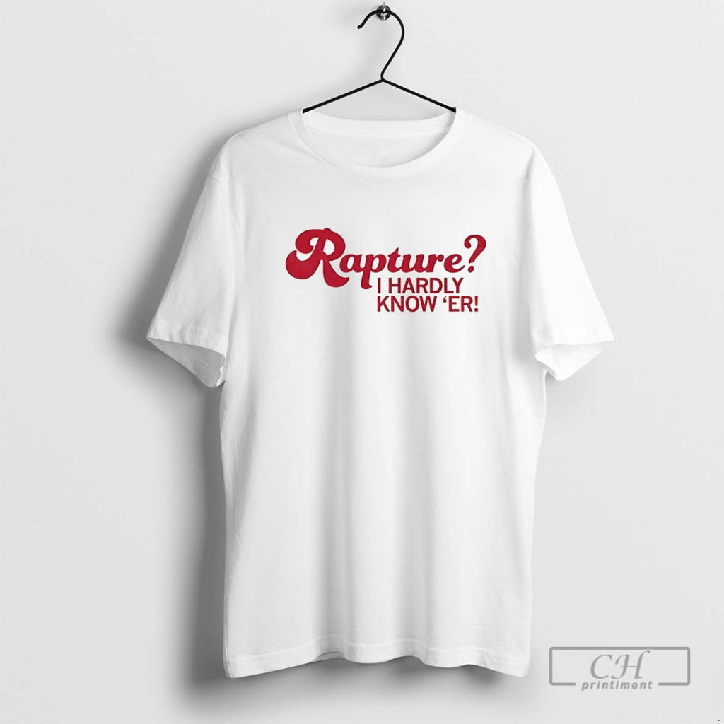 Rapture I Hardly Know Er