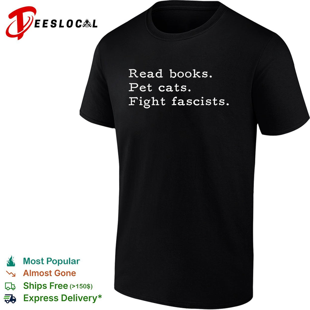 Read books pet cats fight fascists bold sarcastic statement quote typography shirt