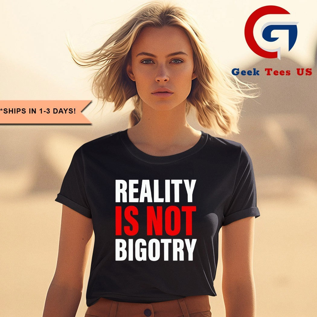 Reality is not Bigotry shirt