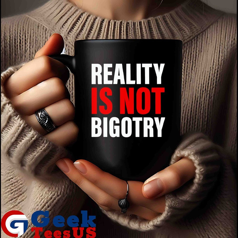Reality is not Bigotry shirt