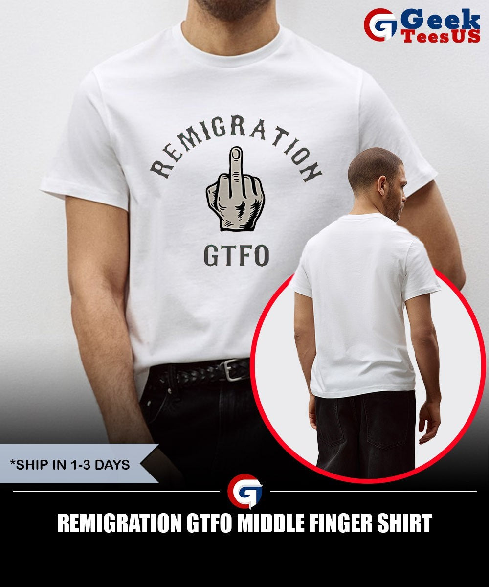 Remigration GTFO middle finger shirt