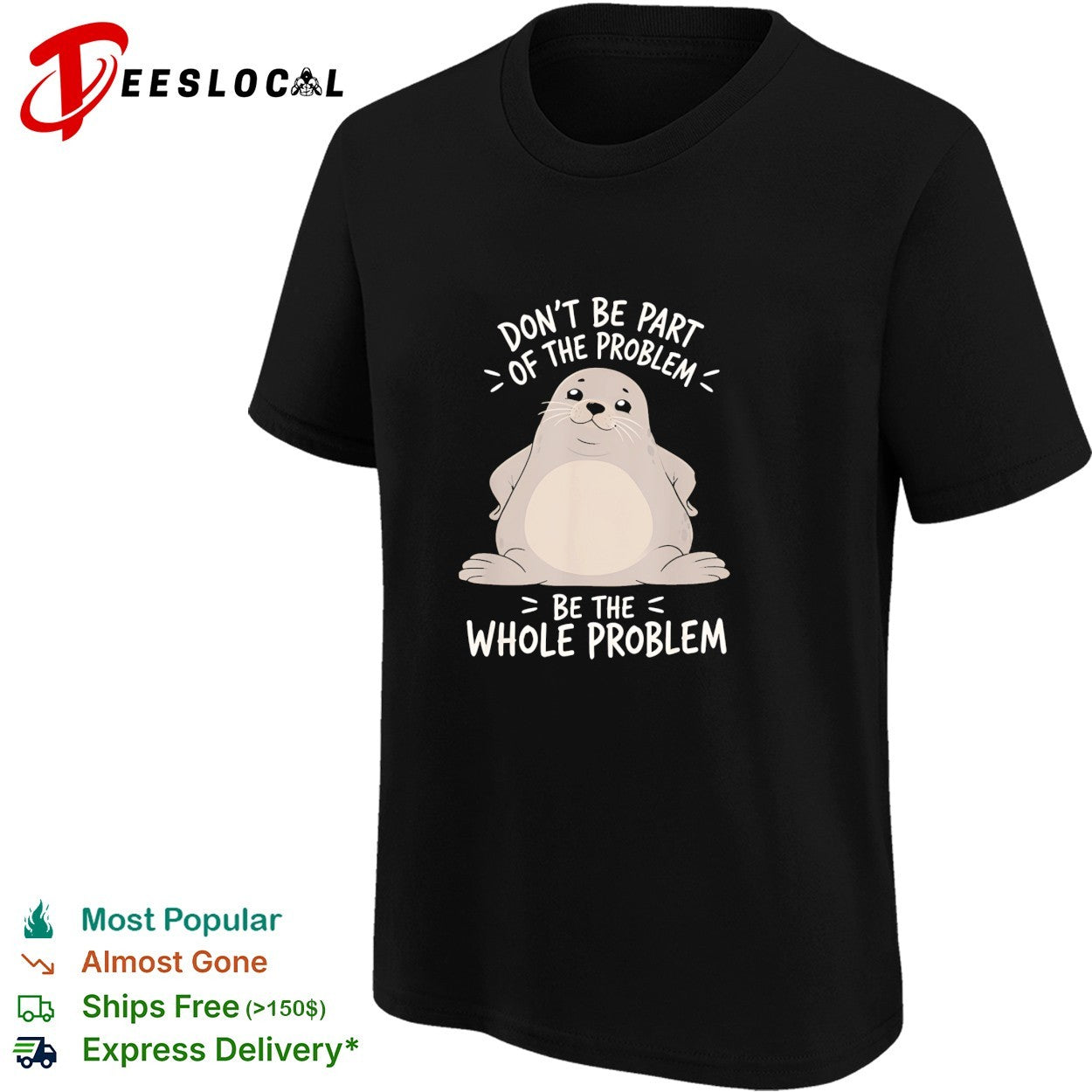 Seal don’t be part of the problem be the whole problem bold statement quote shirt