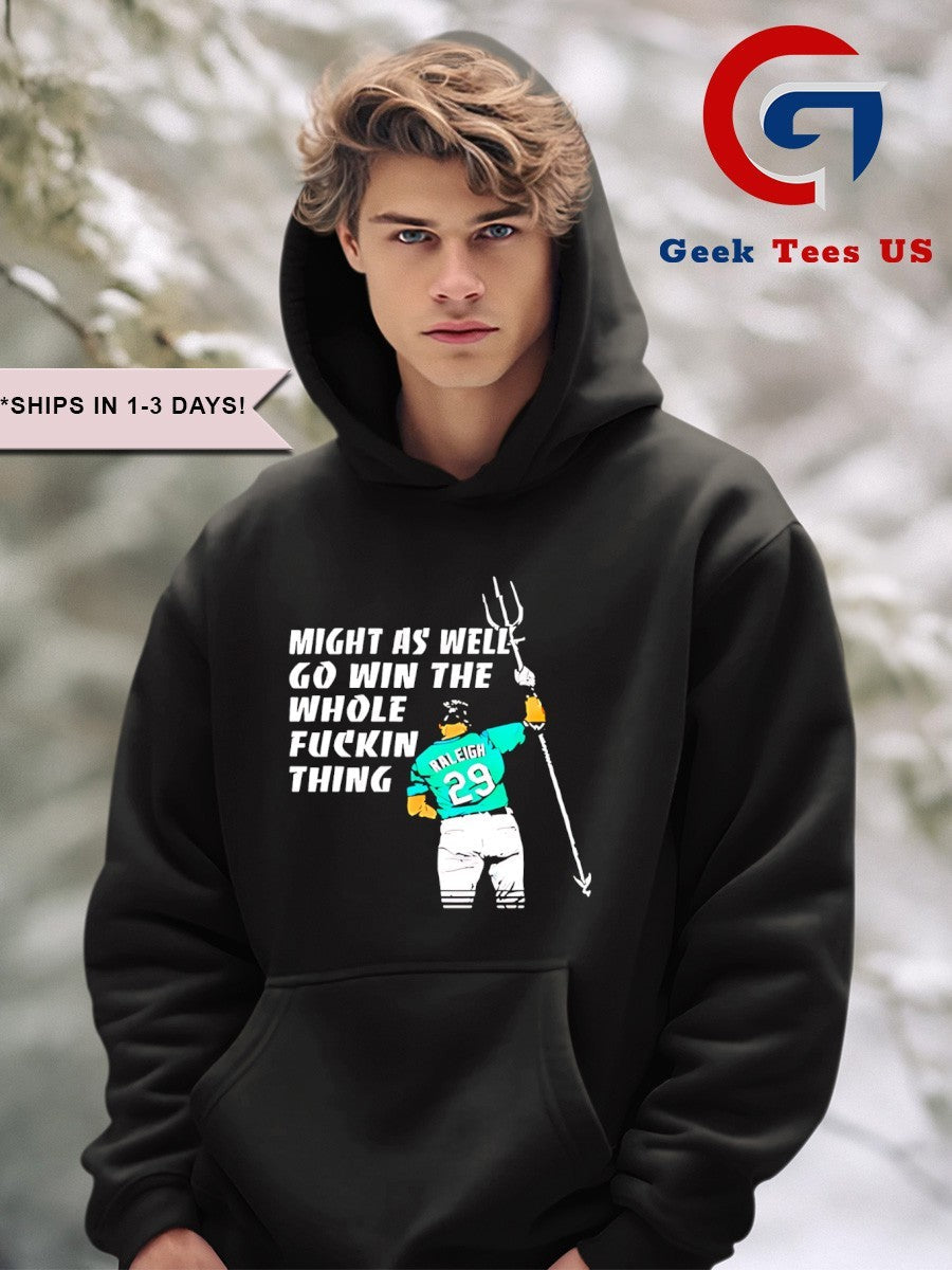 Seattle Mariners MLB Cal Raleigh might as well go win the whole fuckin thing shirt