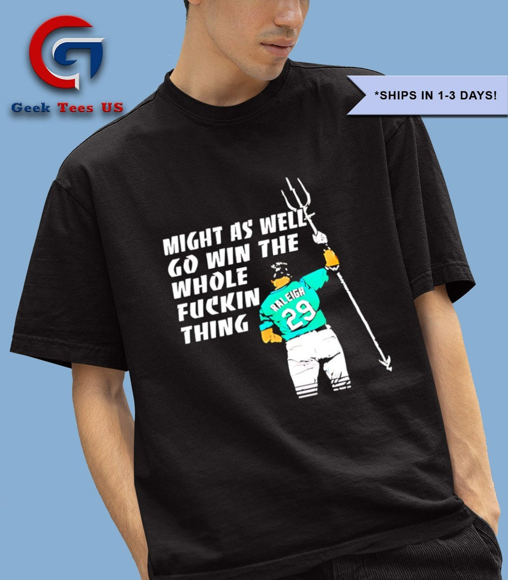 Seattle Mariners MLB Cal Raleigh might as well go win the whole fuckin thing shirt