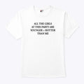 Selena Gomez All The Girls At This Party Are Younger And Hotter Than Me Shirt