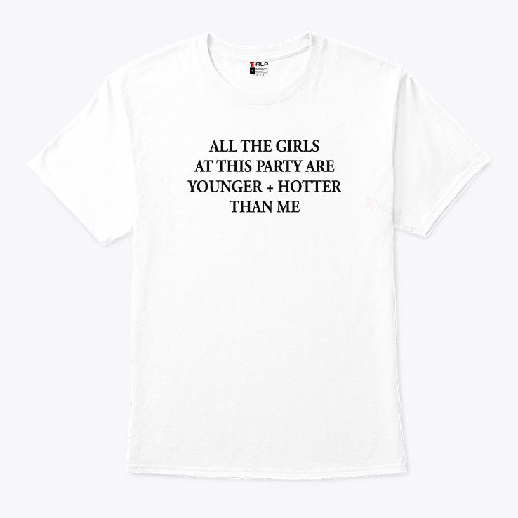 Selena Gomez All The Girls At This Party Are Younger And Hotter Than Me Shirt