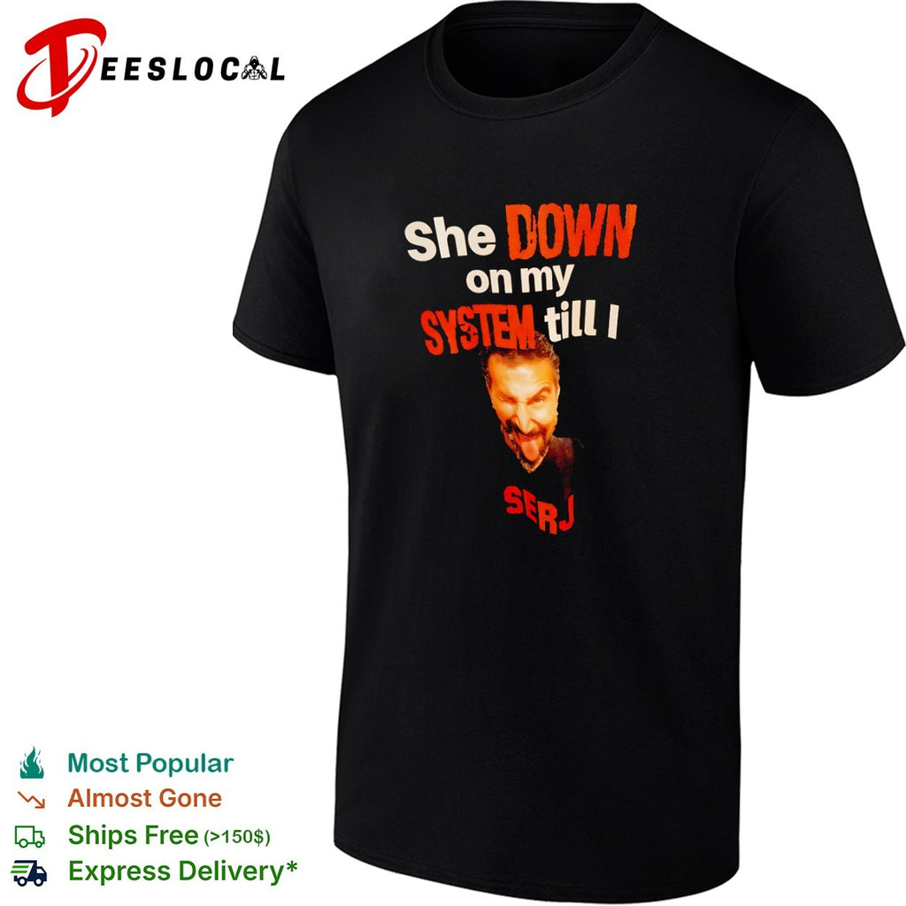 Serj Tankian She Down on My System Till I Serj shirt