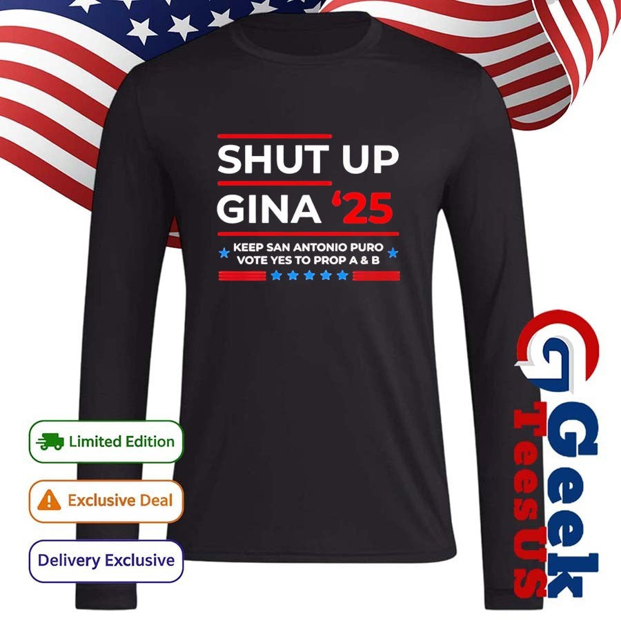 Shut Up Gina 2025 Keep San Antonio Puro Vote Yes To Prop A and B shirt