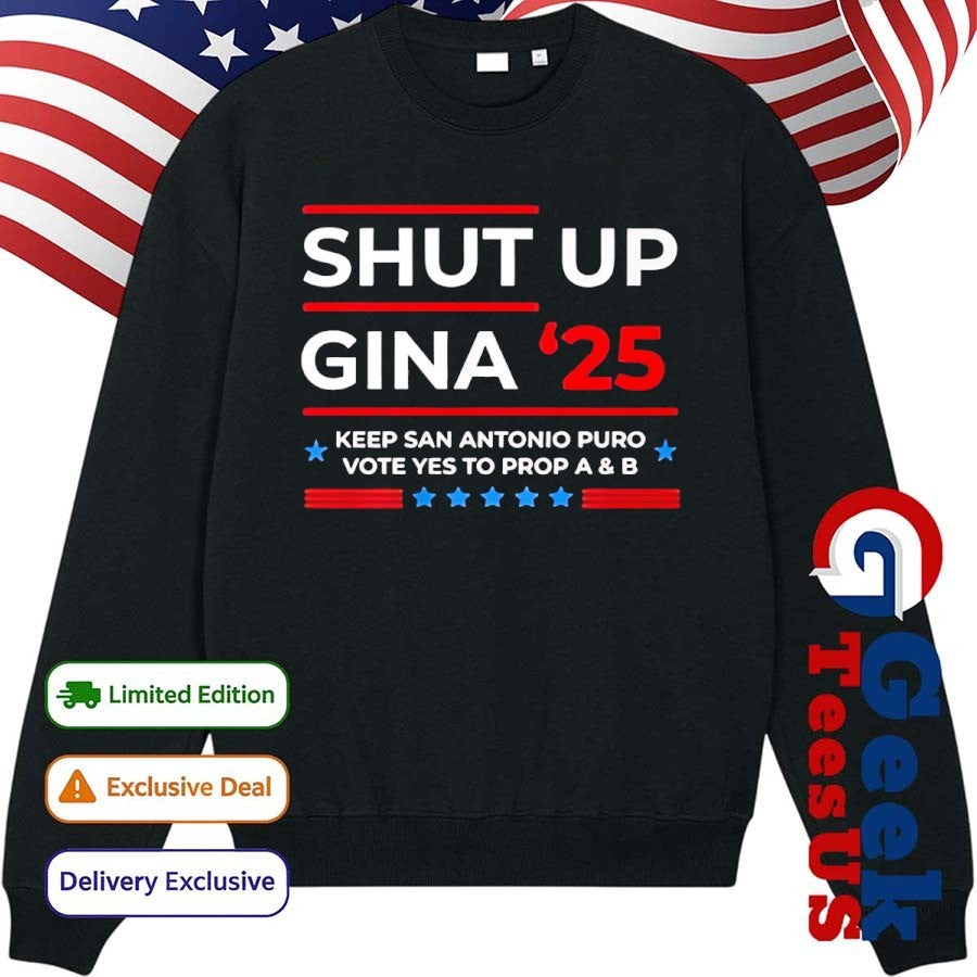 Shut Up Gina 2025 Keep San Antonio Puro Vote Yes To Prop A and B shirt