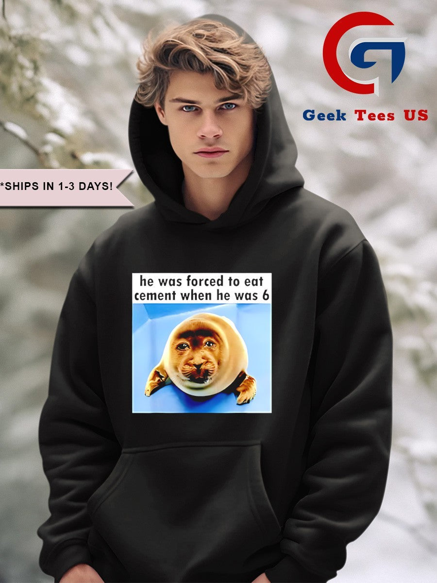 Silly Seal he was forced to eat cement when he was 6 shirt