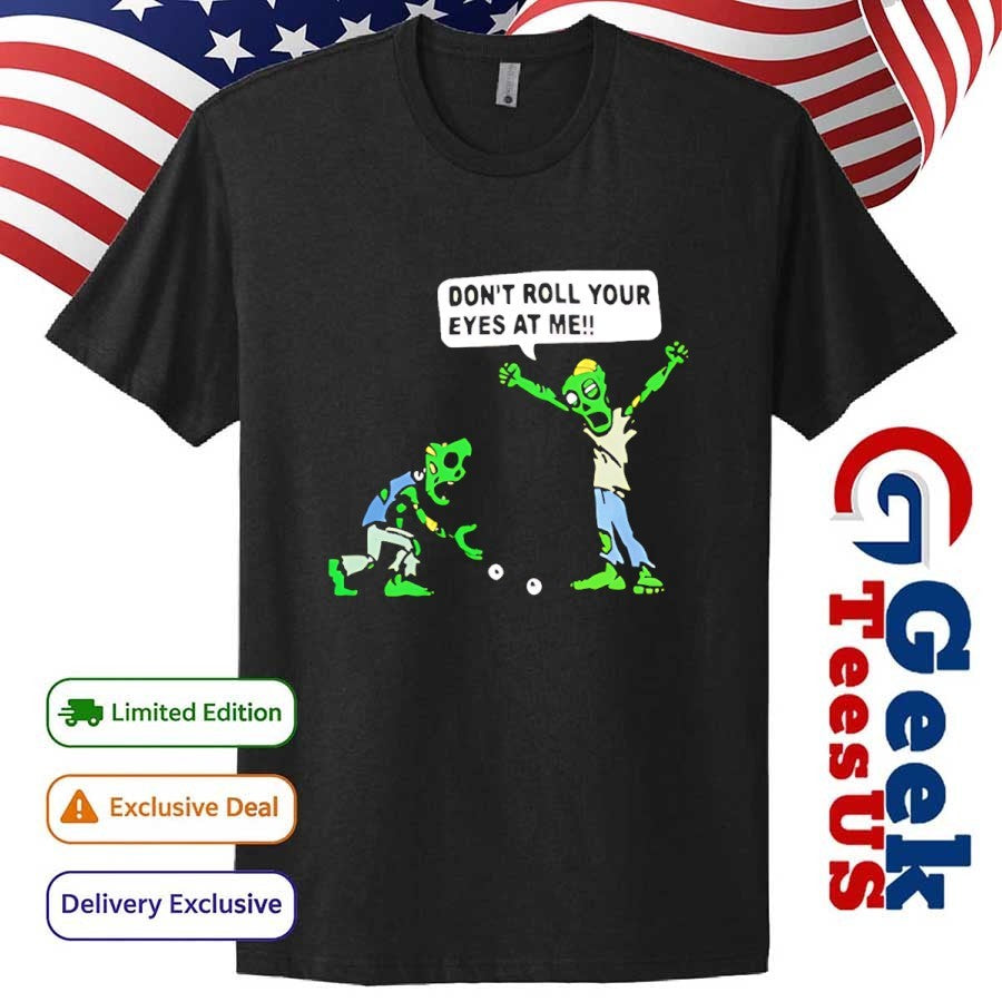 Skeleton don’t roll your eyes at me shirt