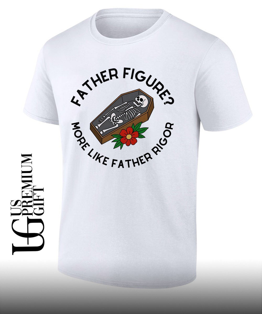 Skeleton father figure more like father rigor shirt