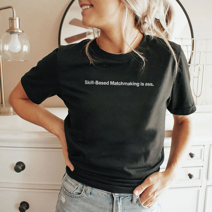 Skill-Based Matchmaking Is Ass Shirt