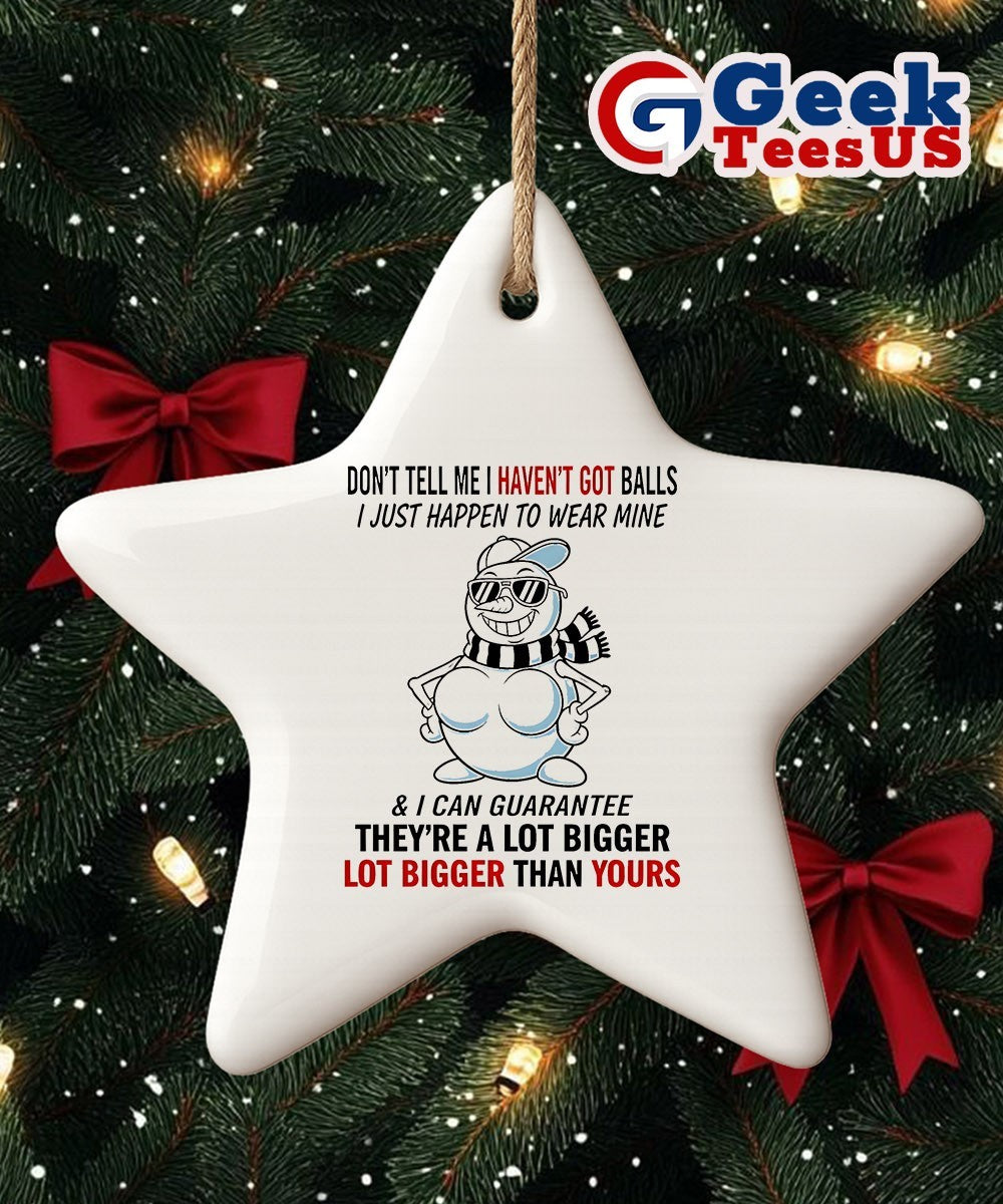 Snowman don’t tell me I haven’t got balls i just happen to wear mine Christmas Ornament