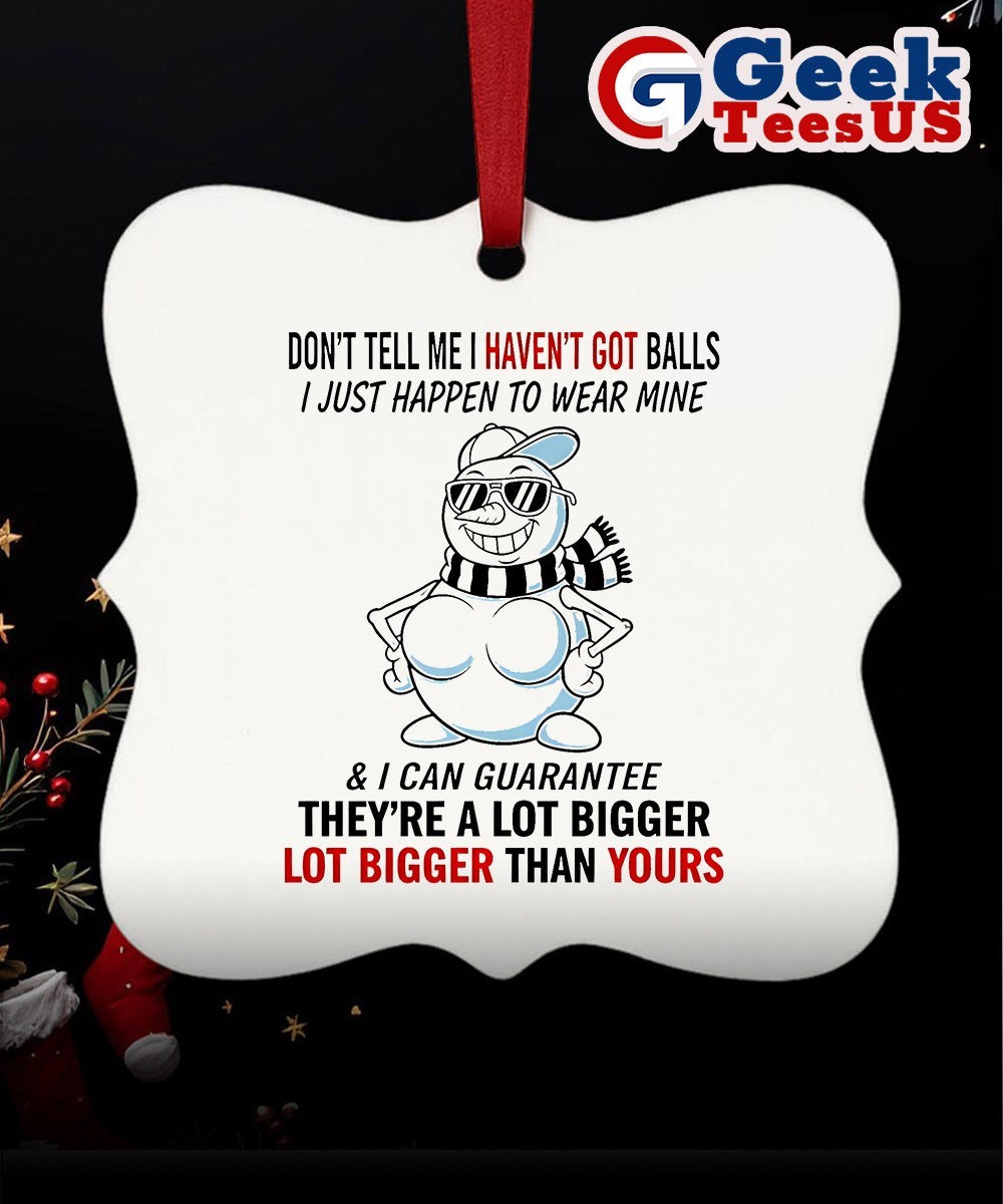Snowman don’t tell me I haven’t got balls i just happen to wear mine Christmas Ornament