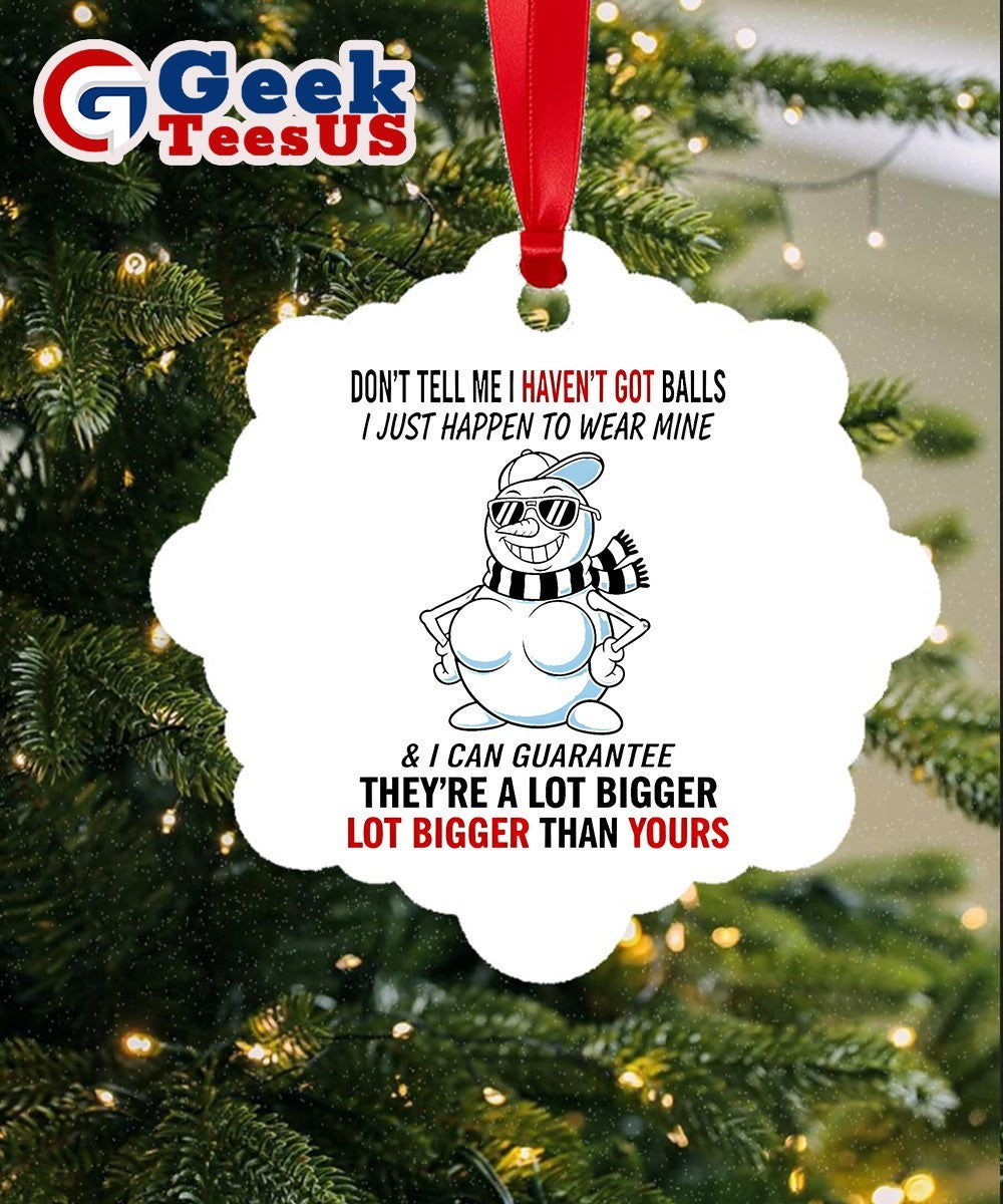 Snowman don’t tell me I haven’t got balls i just happen to wear mine Christmas Ornament