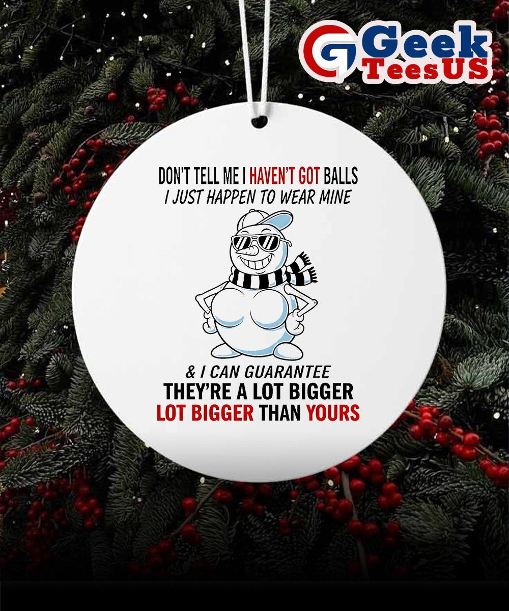 Snowman don’t tell me I haven’t got balls i just happen to wear mine Christmas Ornament