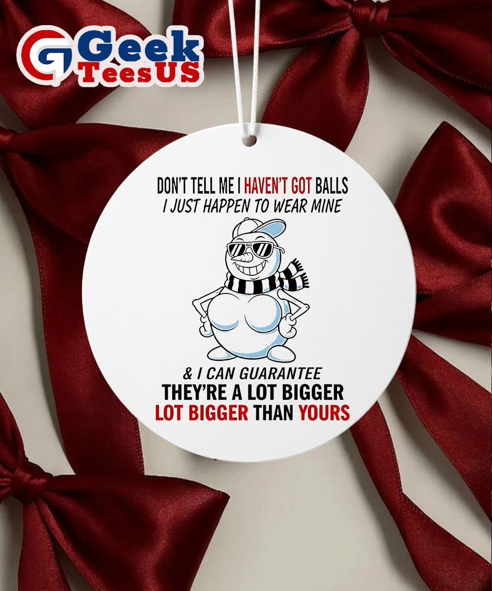 Snowman don’t tell me I haven’t got balls i just happen to wear mine Christmas Ornament