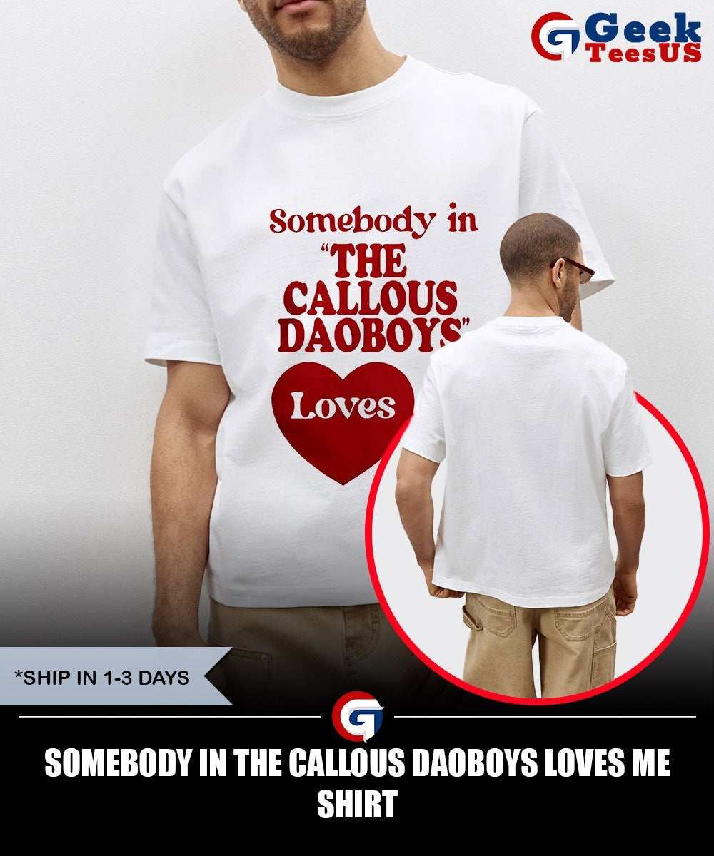 Somebody in the Callous Daoboys loves me shirt