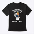 Sometimes You Gotta Flush Twice Trump T Shirt