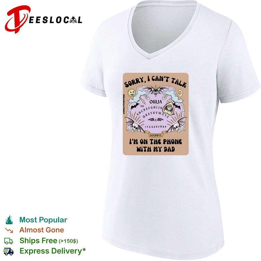 Sorry I can’t talk I’m on the phone with my dad Ouija board shirt