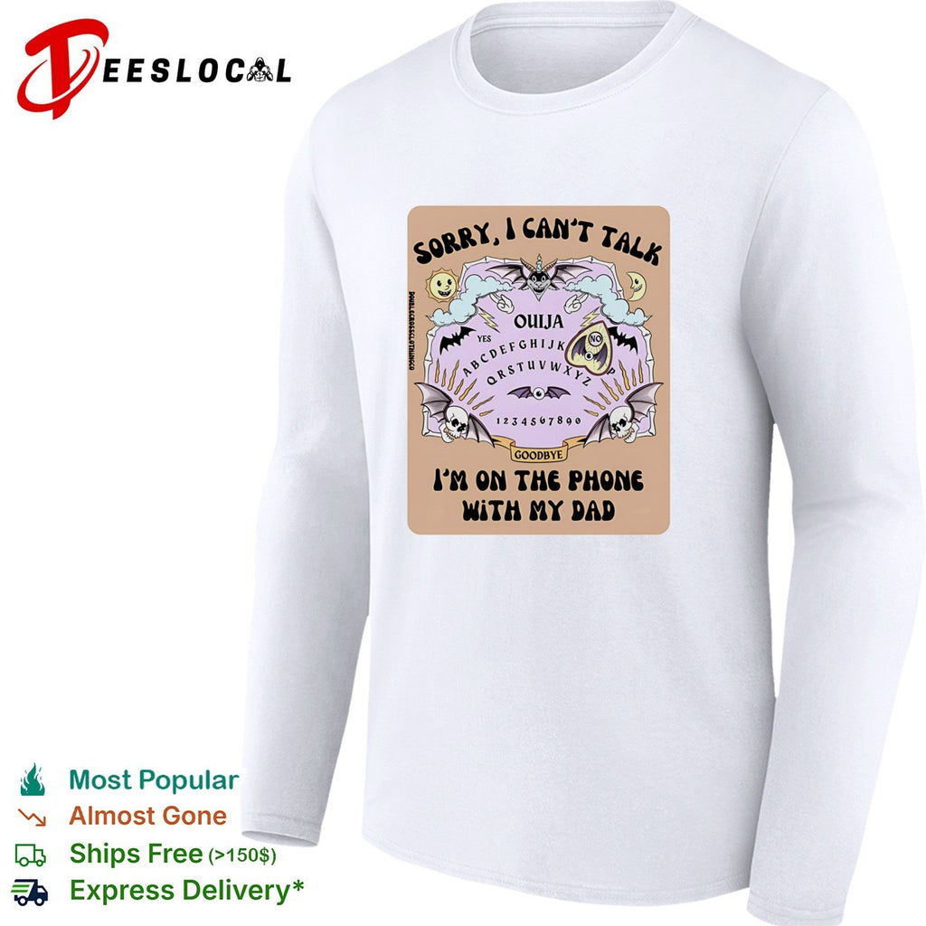 Sorry I can’t talk I’m on the phone with my dad Ouija board shirt