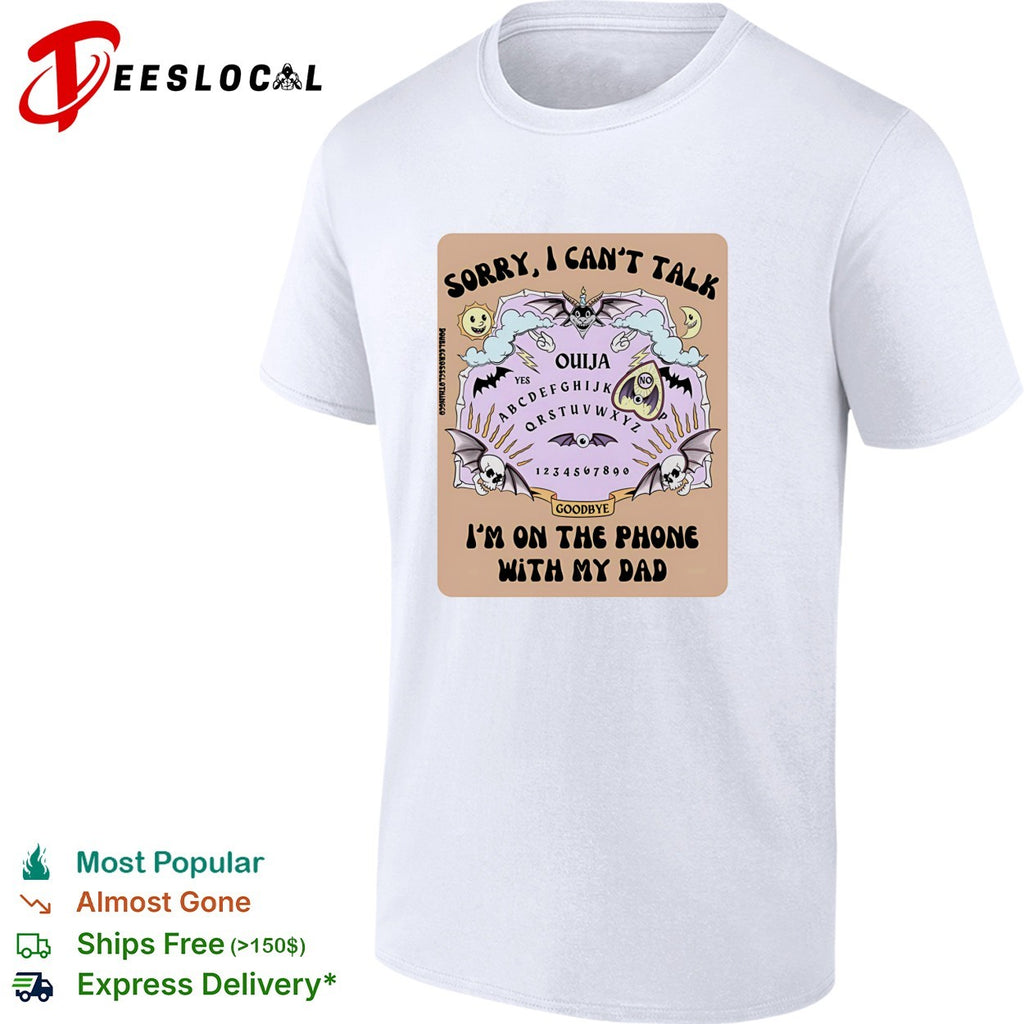 Sorry I can’t talk I’m on the phone with my dad Ouija board shirt