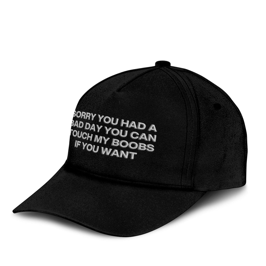 Sorry You Had A Bad Day You Can Touch My Boobs If You Want Hat