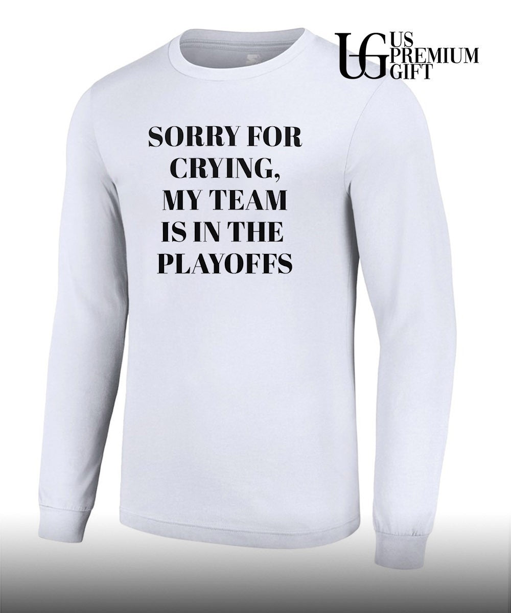 Sorry for crying my team is in the playoffs shirt