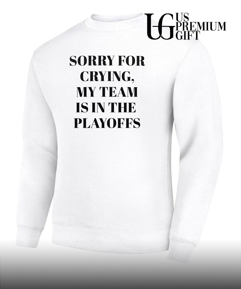 Sorry for crying my team is in the playoffs shirt