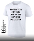 Sorry for crying my team is in the playoffs shirt
