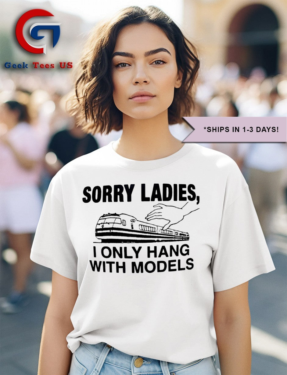 Sorry ladies I only hang with models shirt