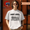 Sorry ladies I only hang with models shirt