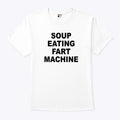 Soup Eating Fart Machine T Shirt
