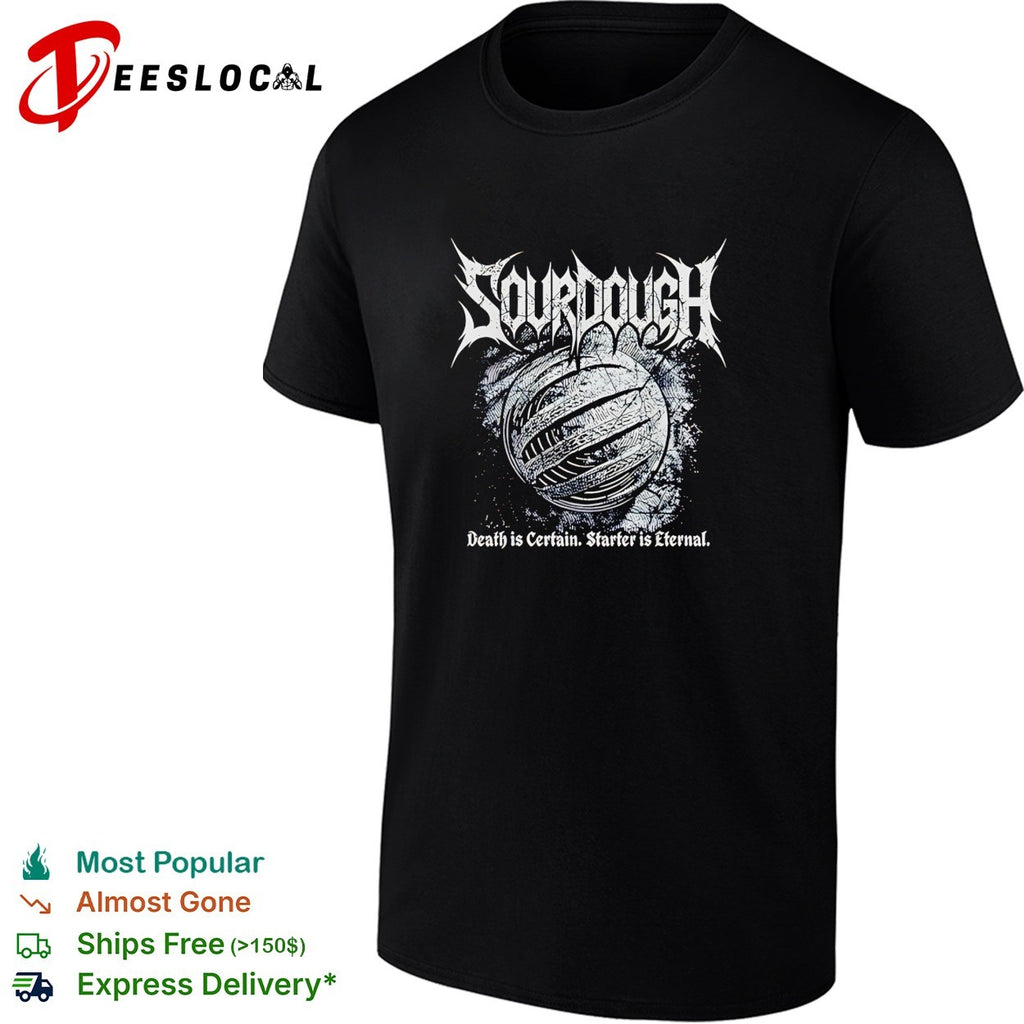 Sourdough death metal band style logo death is certain starter is eternal shirt