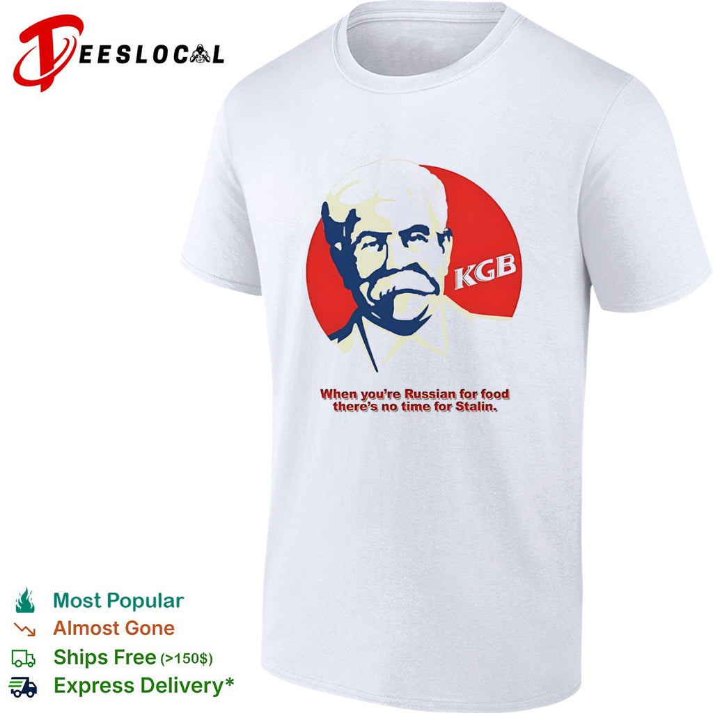 Stalin KGB When You’re Russian for Food There’s No Time for Stalin shirt