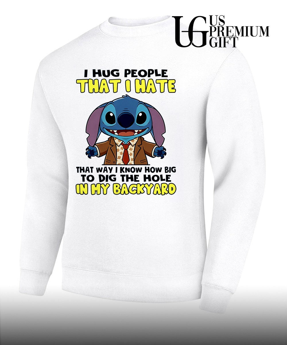 Stich I hug people that I hate that way I know how big to dig the hole in my backyard shirt