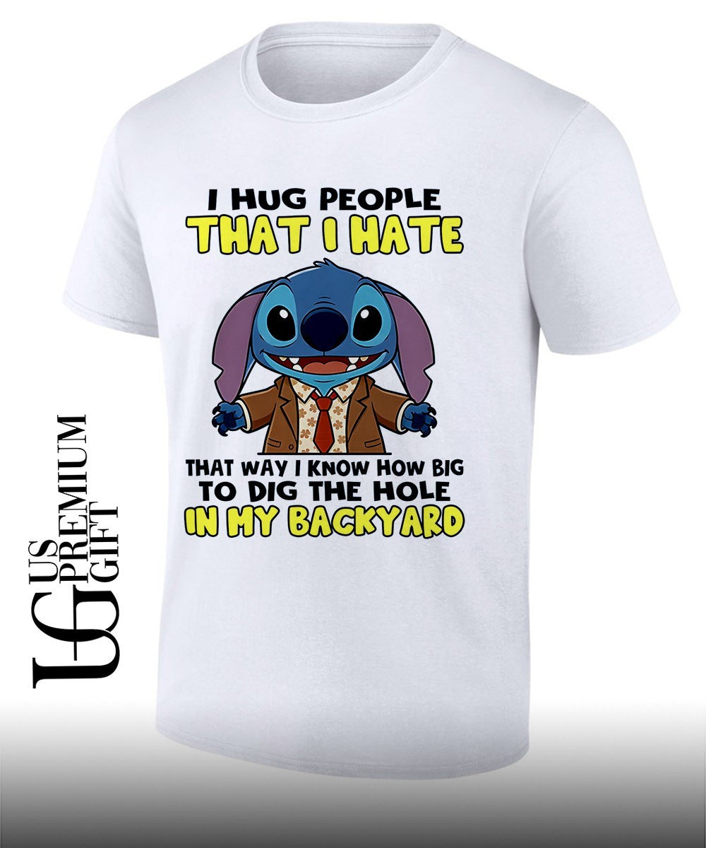 Stich I hug people that I hate that way I know how big to dig the hole in my backyard shirt
