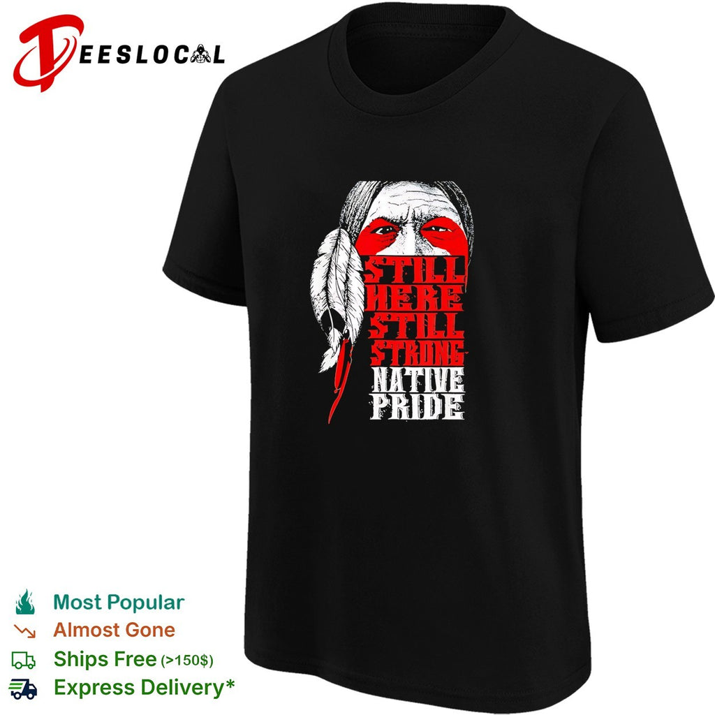 Still here still strong Native pride shirt