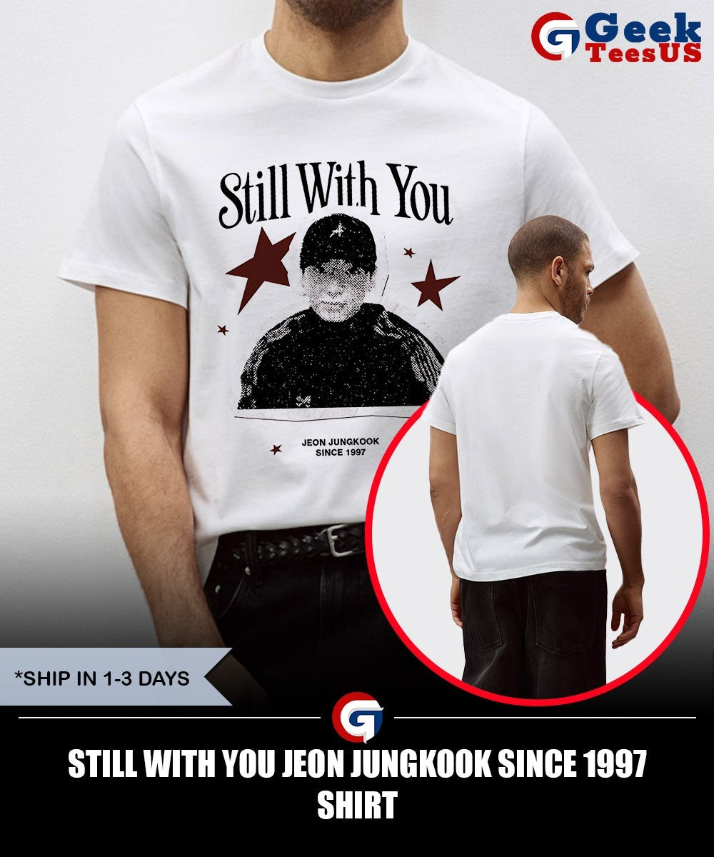 Still with you Jeon Jungkook since 1997 shirt
