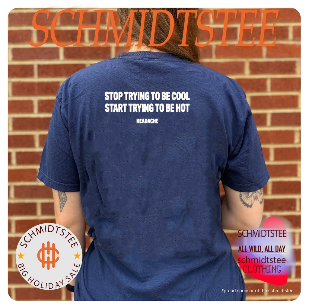 Stop trying to be cool start trying to be hot headache shirt