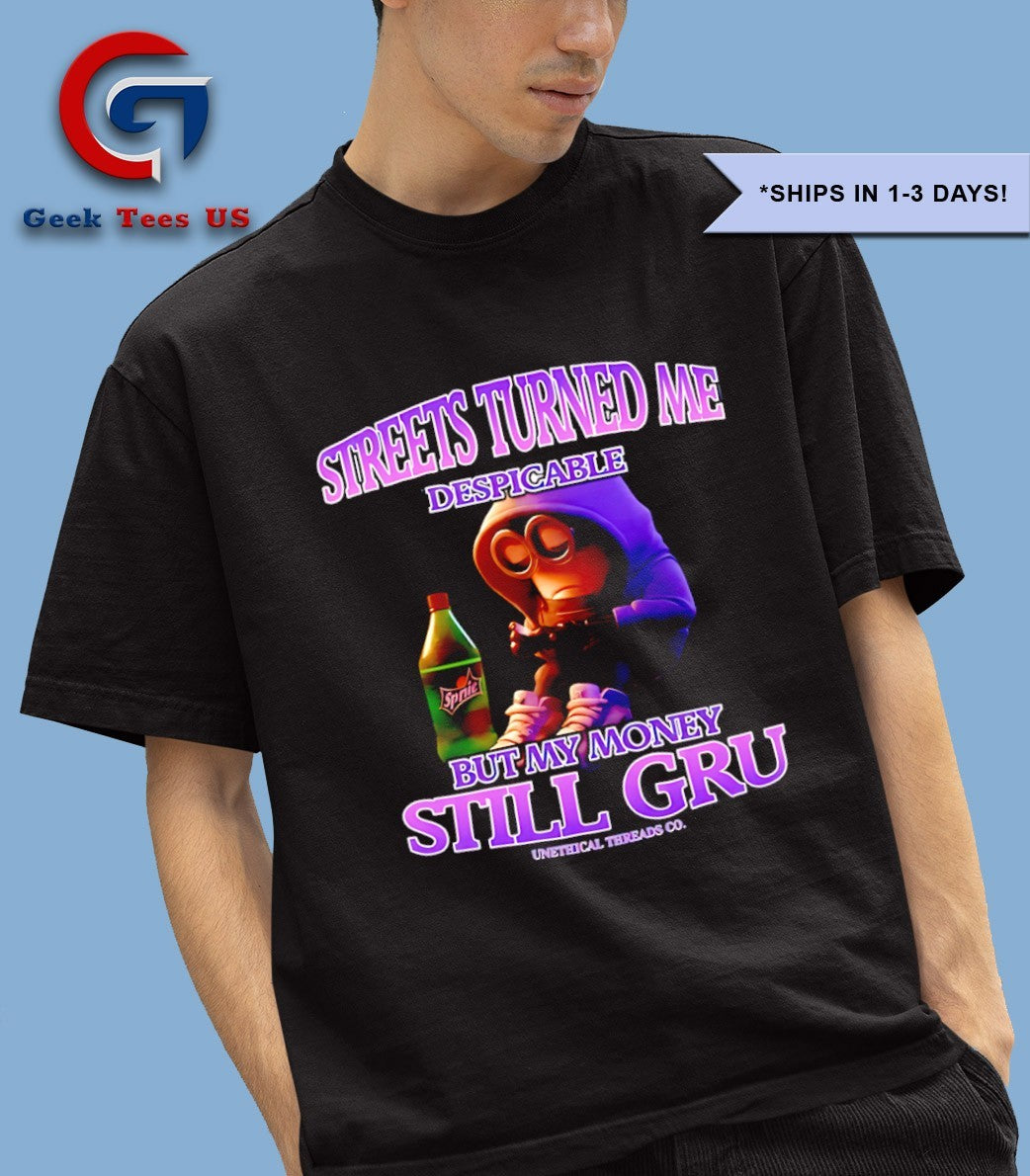 Streets turned me despicable Minions but my money still gru shirt